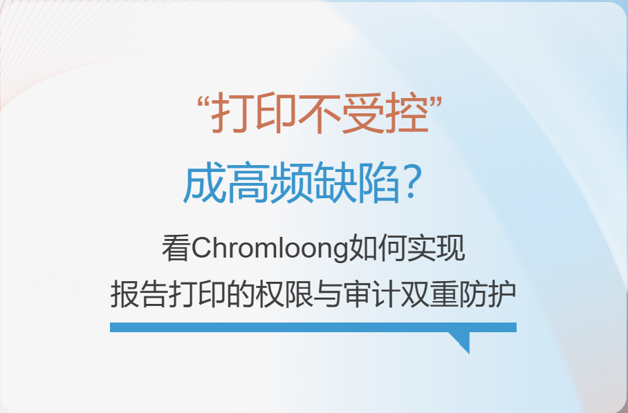 “打印不受控”成高頻缺陷？看Chromloong如何實(shí)現(xiàn)報(bào)告打印的權(quán)限與審計(jì)雙重防護(hù)